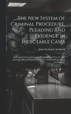 John Frederick Archbold - New System of Criminal Procedure, Pleading and Evidence in Indictable Cases, Inbunden