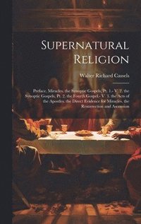 bokomslag Supernatural Religion: Preface. Miracles. the Synoptic Gospels, Pt. 1.- V. 2. the Synoptic Gospels, Pt. 2. the Fourth Gospel.- V. 3. the Acts