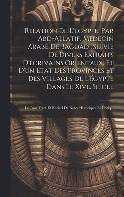 bokomslag Relation De L'gypte, Par Abd-Allatif, Mdecin Arabe De Bagdad; Suivie De Divers Extraits D'crivains Orientaux, Et D'un tat Des Provinces Et Des Villages De L'gypte Dans Le Xive. Sicle