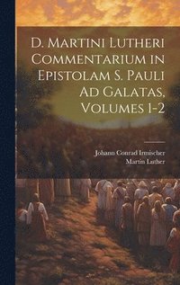 bokomslag D. Martini Lutheri Commentarium in Epistolam S. Pauli Ad Galatas, Volumes 1-2