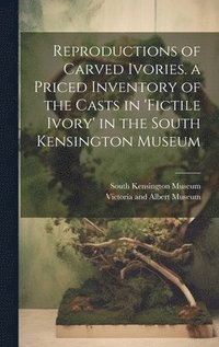 bokomslag Reproductions of Carved Ivories. a Priced Inventory of the Casts in 'fictile Ivory' in the South Kensington Museum