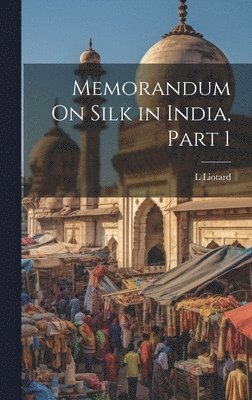 bokomslag Memorandum On Silk in India, Part 1