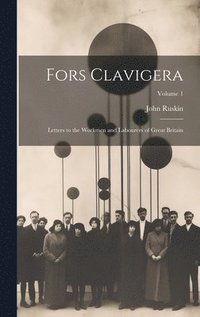 bokomslag Fors Clavigera: Letters to the Workmen and Labourers of Great Britain; Volume 1