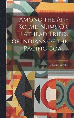 Among the An-Ko-Me-Nums Or Flathead Tribes of Indians of the Pacific Coast 1