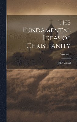 Fundamental Ideas of Christianity; Volume 1