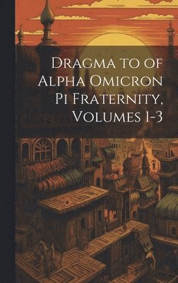 Dragma to of Alpha Omicron Pi Fraternity, Volumes 1-3 1