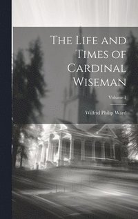 bokomslag The Life and Times of Cardinal Wiseman; Volume 1