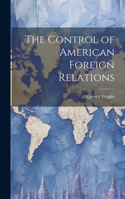 Quincy Wright - Control of American Foreign Relations, Inbunden