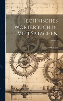 Technisches Wrterbuch in Vier Sprachen; Volume 1 1