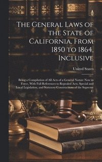 bokomslag The General Laws of the State of California, From 1850 to 1864, Inclusive