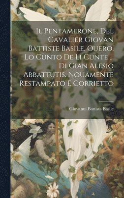 Pentamerone, Del Cavalier Giovan Battiste Basile, Ouero, Lo Cunto De Li Cunte ... Di Gian Alesio Abbattutis. Nouamente Restampato E Corrietto