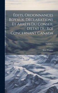 bokomslag dits, Ordonnances Royaux, Dclarations Et Arrts Du Conseil D'tat Du Roi Concernant Canada; Volume 1