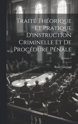 René Garraud, René - Traité Théorique Et Pratique D'instruction Criminelle Et De Procédure Pénale; Volume 1, Inbunden