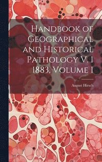 bokomslag Handbook of Geographical and Historical Pathology V. 1 1883, Volume 1
