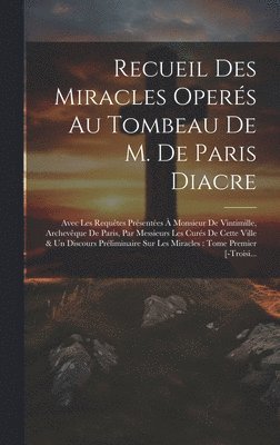 bokomslag Recueil Des Miracles Opers Au Tombeau De M. De Paris Diacre