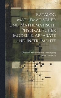 bokomslag Katalog Mathematischer Und Mathematisch-Physikalischer Modelle, Apparate Und Instrumente