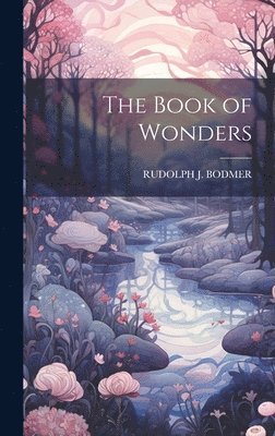 Rudolph J Bodmer, Rudolph J. Bodmer, RUDOLPH J. BODMER - Book of Wonders, Inbunden