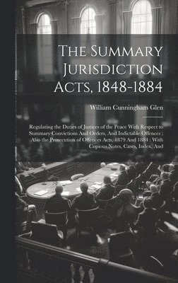 The Summary Jurisdiction Acts, 1848-1884 1