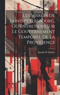 bokomslag Les Soires De Saint-Ptersbourg, Ou Entretiens Sur Le Gouvernement Temporel De La Providence