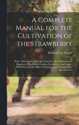 A Complete Manual for the Cultivation of the Strawberry 1