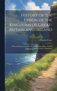 bokomslag History of the Union of the Kingdoms of Great-Britain and Ireland