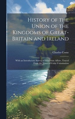 Charles Coote - History of the Union of the Kingdoms of Great-Britain and Ireland, Inbunden