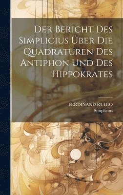 Ferdinand Rudio, Simplicius, FERDINAND RUDIO - Bericht Des Simplicius Über Die Quadraturen Des Antiphon Und Des Hippokrates, Inbunden