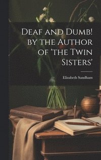 bokomslag Deaf and Dumb! by the Author of 'the Twin Sisters'