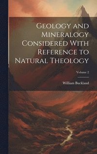 bokomslag Geology and Mineralogy Considered With Reference to Natural Theology; Volume 2