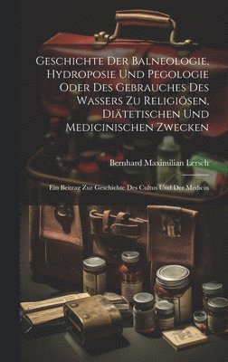 bokomslag Geschichte Der Balneologie, Hydroposie Und Pegologie Oder Des Gebrauches Des Wassers Zu Religisen, Ditetischen Und Medicinischen Zwecken