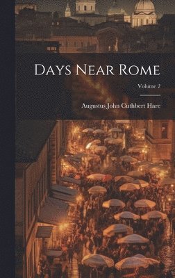 Augustus John Cuthbert Hare - Days Near Rome; Volume 2, Inbunden