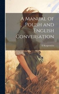 bokomslag A Manual of Polish and English Conversation