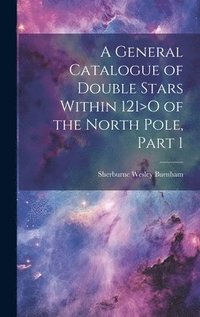 bokomslag A General Catalogue of Double Stars Within 121&gt;O of the North Pole, Part 1