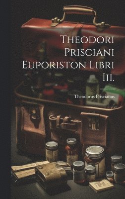 bokomslag Theodori Prisciani Euporiston Libri Iii.