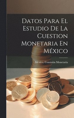 bokomslag Datos Para El Estudio De La Cuestion Monetaria En México