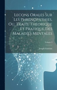 bokomslag Lecons Orales Sur Les Phrenopathies, Ou, Traite Theorique Et Pratique Des Maladies Mentales; Volume 3