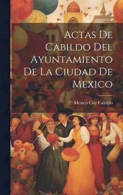bokomslag Actas De Cabildo Del Ayuntamiento De La Ciudad De Mexico