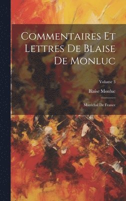 Commentaires Et Lettres De Blaise De Monluc 1