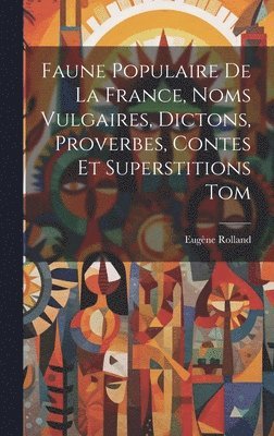 Faune Populaire De La France, Noms Vulgaires, Dictons, Proverbes, Contes Et Superstitions Tom 1