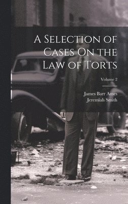 A Selection of Cases On the Law of Torts; Volume 2 1