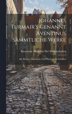 Johannes Turmair's Genannt Aventinus Smmtliche Werke 1