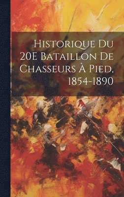 bokomslag Historique Du 20E Bataillon De Chasseurs  Pied, 1854-1890