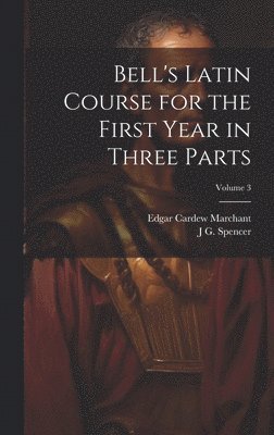 Bell's Latin Course for the First Year in Three Parts; Volume 3 1