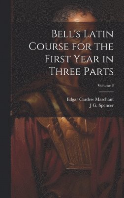 Bell's Latin Course for the First Year in Three Parts; Volume 3