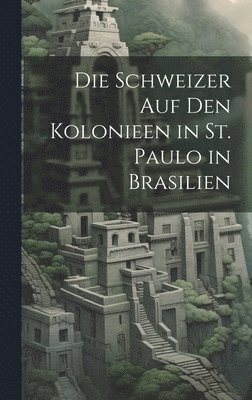 Anonymous - Schweizer Auf Den Kolonieen in St. Paulo in Brasilien, Inbunden