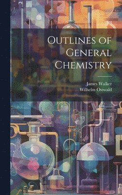 Wilhelm Ostwald, James Walker - Outlines of General Chemistry, Inbunden