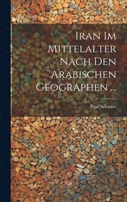 Iran Im Mittelalter Nach Den Arabischen Geographen ... 1