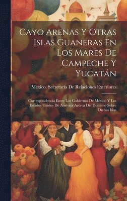 bokomslag Cayo Arenas Y Otras Islas Guaneras En Los Mares De Campeche Y Yucatn