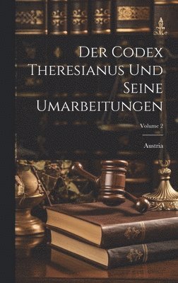 Der Codex Theresianus Und Seine Umarbeitungen; Volume 2 1