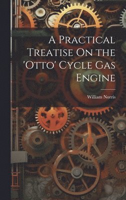 William Norris - Practical Treatise On the 'otto' Cycle Gas Engine, Inbunden
